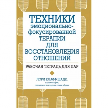 Психология отношений, книга Техники эмоционально-фокусированной терапии для восстановления отношений. Рабочая тетрадь для пар заказать