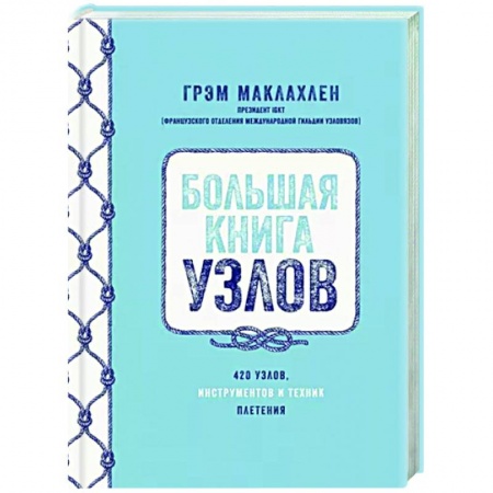 Макраме. Бисероплетение, книга Большая книга узлов.420 узлов,инструментов и техник плетения заказать