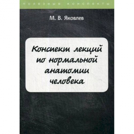 Анатомия и физиология человека, книга Конспект лекций по нормальной анатомии человека заказать