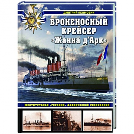 Технические науки. Транспорт, книга Броненосный крейсер «Жанна д`Арк». Шеститрубная «героиня» Французской республики заказать