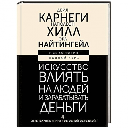 Достижение успеха в жизни, книга Искусство влиять на людей и зарабатывать деньги. 4 легендарные книги под одной обложкой заказать