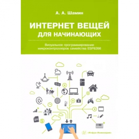 Промышленность, книга Интернет вещей для начинающих. Визуальное программирование микроконтроллеров семейства ESP8266 заказать