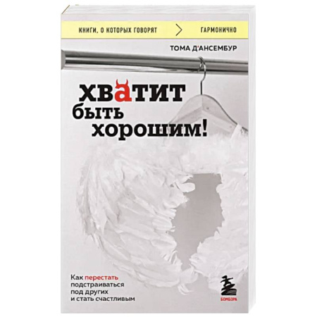 Психология общения. Межличностные коммуникации, книга Хватит быть хорошим! Как перестать подстраиваться под других и стать счастливым заказать