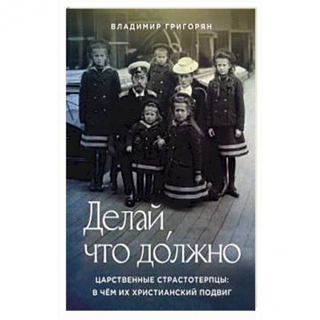 Молитвословы, акафисты, каноны, книга Делай, что должно. Царственные страстотерпцы заказать