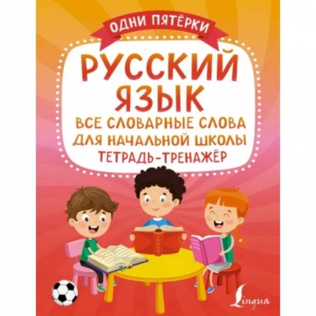 Русский язык. Правила и упражнения, книга Русский язык: все словарные слова для начальной школы. Тетрадь-тренажёр заказать