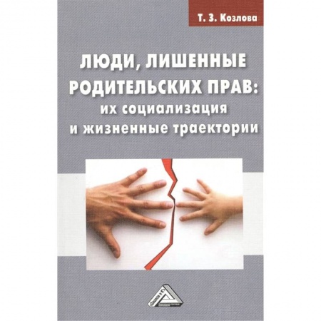 Гражданское право, книга Люди, лишенные родительских прав: их социализация и жизненные траектории: Монография заказать