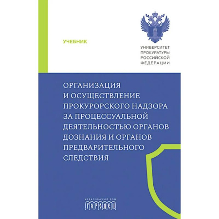 Отрасли знаний, примыкающие к юриспруденции, книга Организация и осуществление прокурорского надзора за процессуальной деятельностью органов дознания и органов предварительного следствия: Учебник заказать