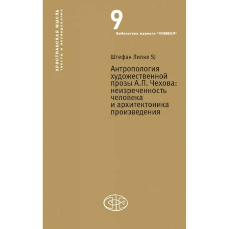 Классики социальной мысли, книга Антропология художественной прозы  А.П. Чехова. Неизреченность человека и архитектоника произведения заказать