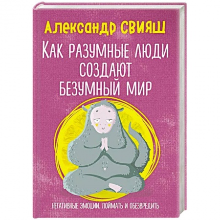 Практическая психология, книга Как разумные люди создают безумный мир. Негативные эмоции. Поймать и обезвредить заказать