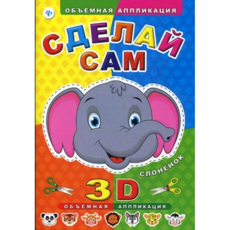 Аппликации и лепка, книга Сделай сам. Слоненок. Объмная 3D аппликация заказать