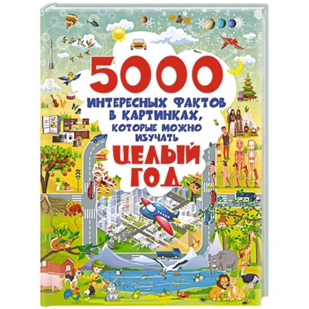 Все обо всем. Универсальные энциклопедии, книга 5000 интересных фактов в картинках, которые можно изучать целый год заказать