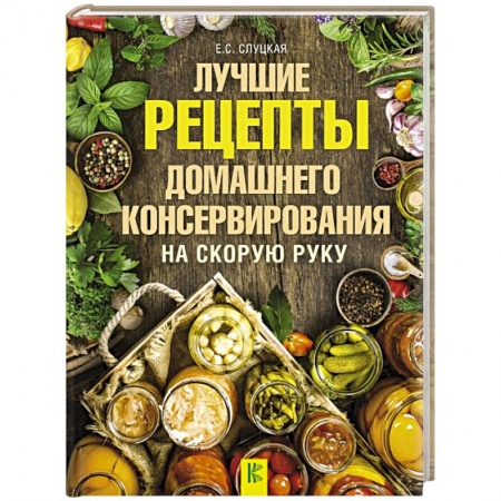 Консервирование, книга Лучшие рецепты домашнего консервирования на скорую руку заказать