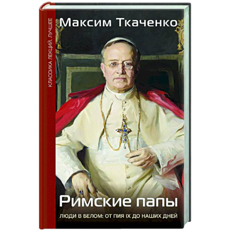 Другие биографии, мемуары, книга Римские папы. Люди в белом: от Пия IX до наших дней заказать