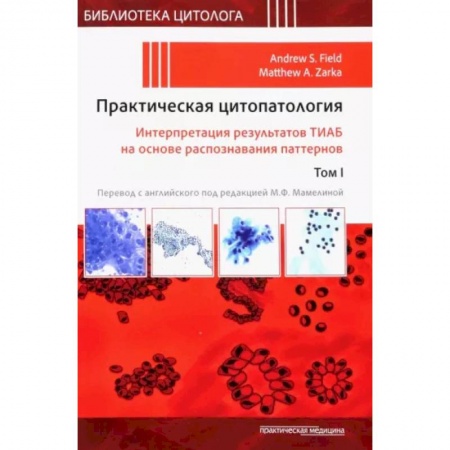 Диагностика и лечение, книга Практическая цитопатология. Интерпретация результатов ТИАБ на основе распознавания паттернов. Том 1 заказать