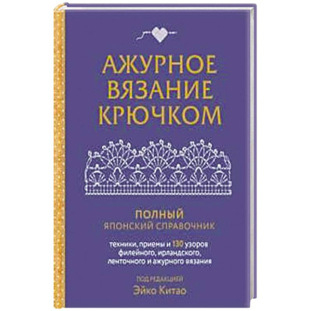 Вязание, книга Ажурное вязание крючком. Полный японский справочник. Техники, приемы и 130 узоров филейного, ирландского, ленточного и ажурного вязания заказать