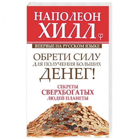 Психология, книга Обрети Силу для получения Больших Денег! Секреты сверхбогатых людей планеты заказать