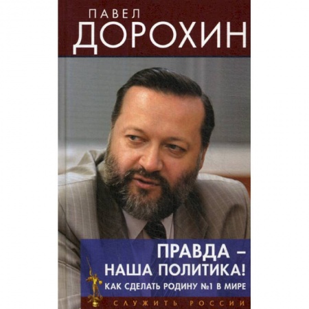 Политология, книга Правда - наша политика! Как сделать Родину №1 в мире заказать