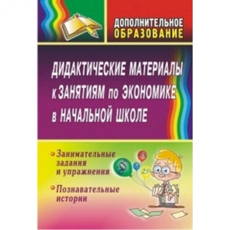 Книги, книга Дидактические материалы к занятиям по экономике в начальной школе. Занимательные задания и упражнения. Познавательные истории заказать