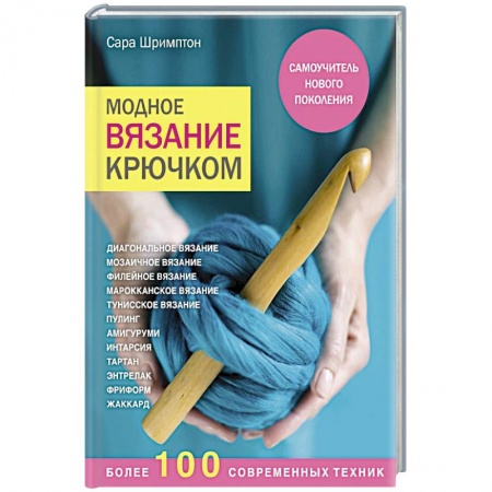 Вязание, книга Модное вязание крючком. Самоучитель нового поколения. Более 100 современных техник заказать