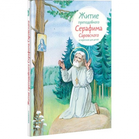 Религиозная литература для детей, книга Житие преподобного Серафима Саровского в пересказе для детей заказать