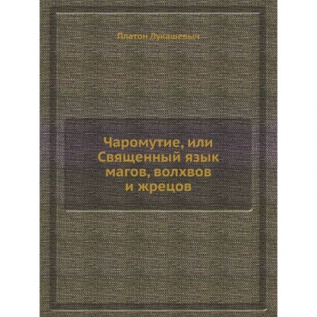 Магия и колдовство, книга Чаромyтие, или Священный язык магов, волхвов и жрецов заказать