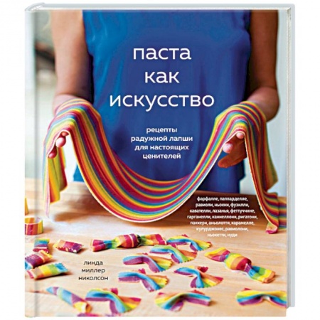 Европейская кухня, книга Паста как искусство. Рецепты радужной лапши для настоящих ценителей заказать