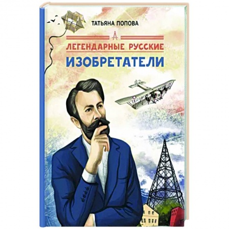 Биографии известных личностей для детей, книга Легендарные русские изобретатели заказать
