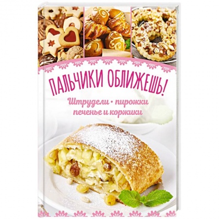 Выпечка, десерты, книга Пальчики оближешь! Штрудели, пирожки, печенье и коржики заказать