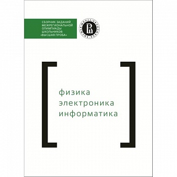 Сборник заданий межрегиональной олимпиады школьников «Высшая проба». Физика. Электроника. Информатика