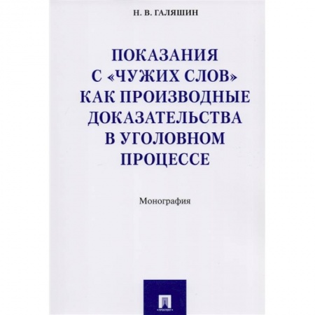 Право. Юриспруденция, книга Показания с 'чужих слов' как производные доказательства в уголовном процессе. Монография заказать