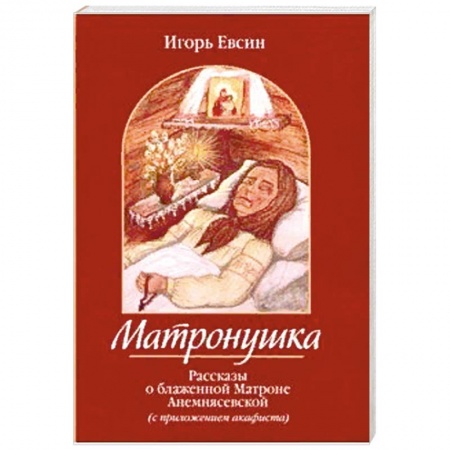 Жития русских святых, жизнеописания церковных деятелей, книга Матронушка.Рассказы о блаженной Матроне Анемнясевской с приложением акафиста заказать