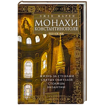 Монахи Константинополя III—IХ вв. Жизнь за стенами святых обителей столицы Византии Монахи Константинополя III—IХ вв. Жизнь за стенами святых обителей столицы Византии