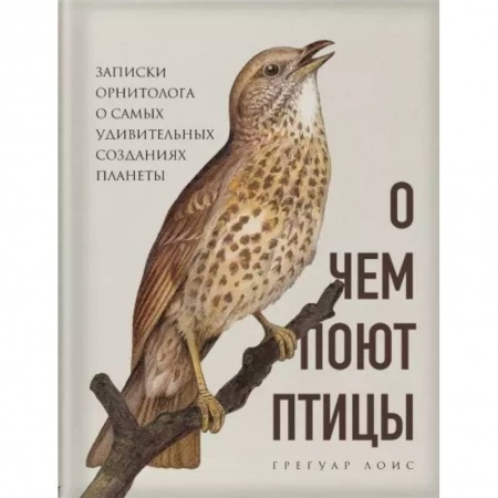 Зоология, книга О чем поют птицы. Записки орнитолога о самых удивительных созданиях планеты заказать