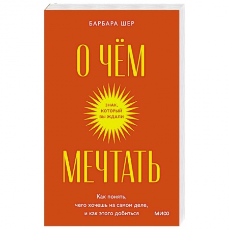 Психология. Общие работы, книга О чем мечтать. Как понять, чего хочешь на самом деле, и как этого добиться. заказать
