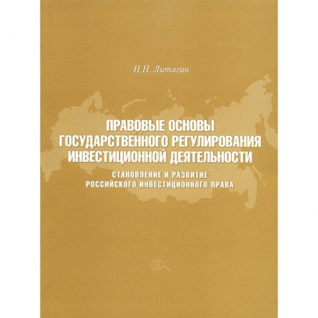 Книги, книга Правовые основы государственного регулирования инвестиционной деятельности. Становление и развитие российского инвестиционного права заказать