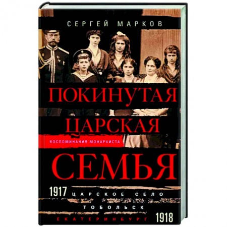 Императорский Дом Романовых, книга Покинутая царская семья. Царское Село — Тобольск — Екатеринбург. 1917—1918 заказать