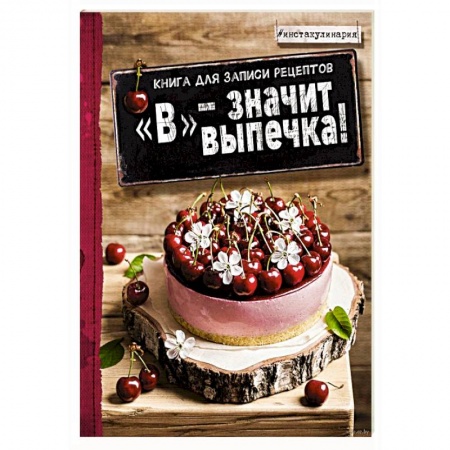 Книги для записи рецептов, книга В - значит выпечка! Книга для записи рецептов заказать