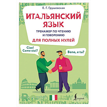 Итальянский язык. Тренажер по чтению и говорению для полных нулей