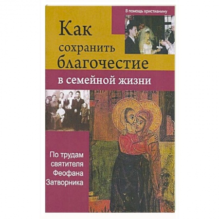 Православие, книга Как сохрнаить благочестие в семейной жизни заказать