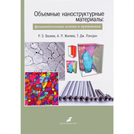 Технические науки в целом, книга Объемные наноструктурные материалы. Фундаментальные основы и применения заказать