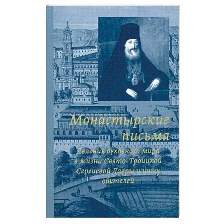 Паломничества. Монастыри. Храмы, книга Монастырские письма. Явление духовного мира в жизни Свято-Троицкой Сергиевой Лавры и иных обителей заказать