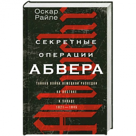 История войн, книга Секретные операции абвера. Тайная война немецкой разведки на Востоке и Западе. 1921—1945 заказать