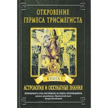Эзотерика. Оккультизм, книга Откровение Гермеса Трисмегиста. Книга 1. Астрология и оккультные знания заказать