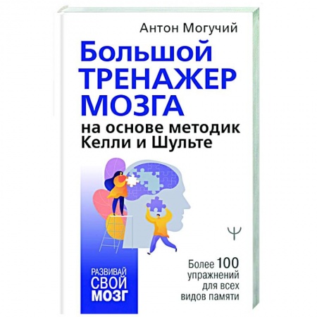 Психология, книга Большой тренажер мозга на основе методик Келли и Шульте. Более 100 упражнений для всех видов памяти заказать