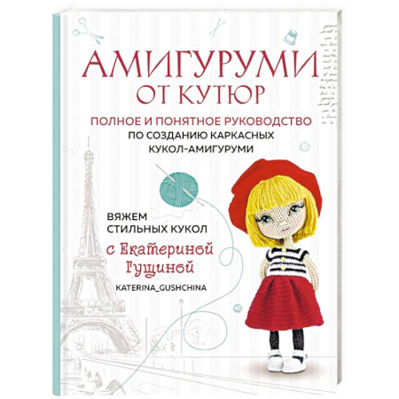 Вязание, книга Амигуруми от кутюр. Вяжем стильных кукол с Екатериной Гущиной заказать