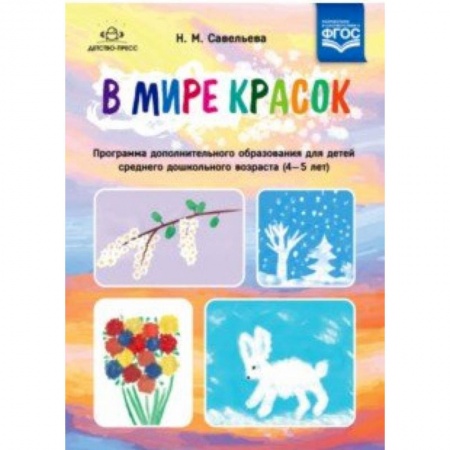 Изобразительное творчество и конструирование, книга В мире красок. 4-5 лет. Программа дополнительного образования заказать