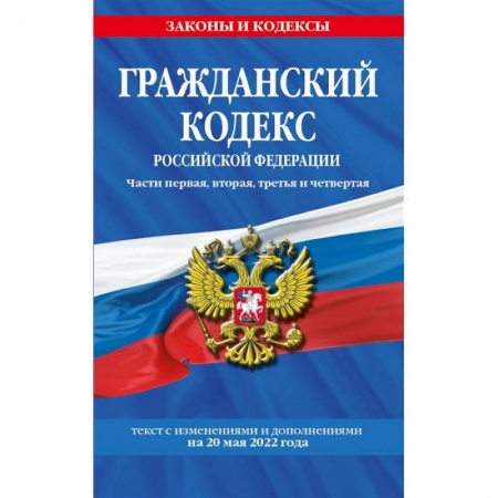 Книги, книга Гражданский кодекс Российской Федерации. Части первая, вторая, третья и четвертая: текст с изменениями и дополнениями на 20 мая 2022 г. заказать