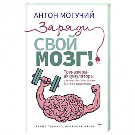 Психология, книга Заряди свой мозг! Тренажеры-аккумуляторы для тех, кто хочет думать быстро и эффективно заказать