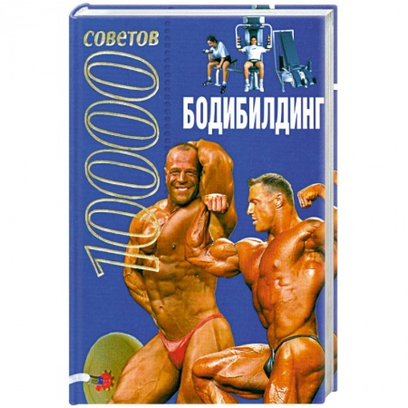 Книги, книга 10000 советов. Бодибилдинг заказать