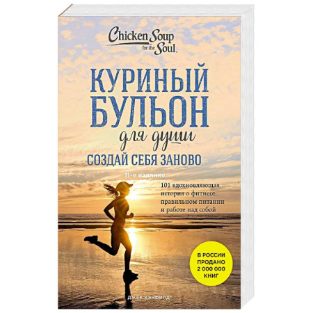 Общая психология, книга Куриный бульон для души. Создай себя заново. 101 вдохновляющая история о фитнесе, правильном питании и работе над собой (11-е издание) заказать